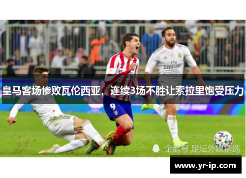 皇马客场惨败瓦伦西亚，连续3场不胜让索拉里饱受压力