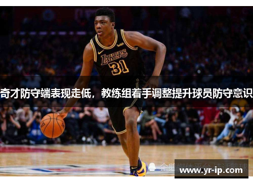 奇才防守端表现走低，教练组着手调整提升球员防守意识