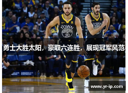 勇士大胜太阳，豪取六连胜，展现冠军风范