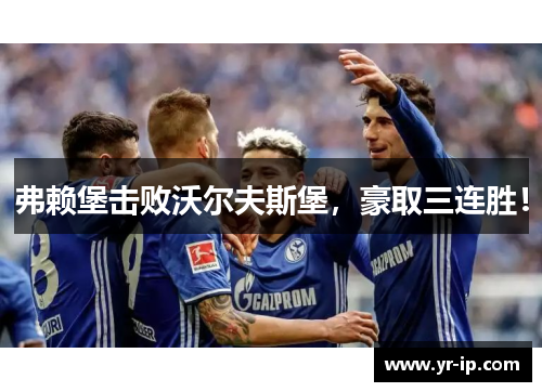 弗赖堡击败沃尔夫斯堡，豪取三连胜！