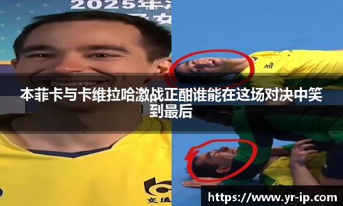 本菲卡与卡维拉哈激战正酣谁能在这场对决中笑到最后