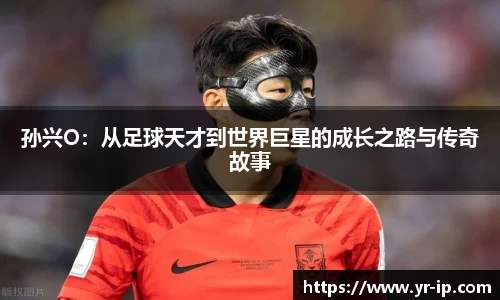 孙兴O：从足球天才到世界巨星的成长之路与传奇故事